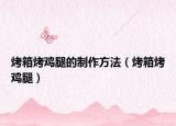 烤箱烤雞腿的制作方法（烤箱烤雞腿）