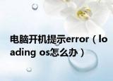 電腦開機提示error（loading os怎么辦）