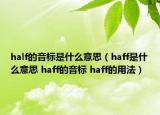 half的音標(biāo)是什么意思（haff是什么意思 haff的音標(biāo) haff的用法）