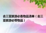 去三亞旅游必備物品清單（去三亞旅游必帶物品）