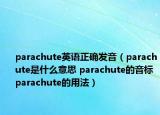 parachute英語(yǔ)正確發(fā)音（parachute是什么意思 parachute的音標(biāo) parachute的用法）