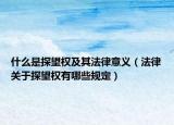 什么是探望權(quán)及其法律意義（法律關(guān)于探望權(quán)有哪些規(guī)定）