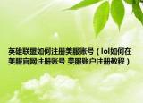 英雄聯(lián)盟如何注冊美服賬號（lol如何在美服官網(wǎng)注冊賬號 美服賬戶注冊教程）