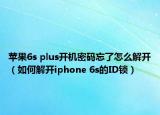 蘋(píng)果6s plus開(kāi)機(jī)密碼忘了怎么解開(kāi)（如何解開(kāi)iphone 6s的ID鎖）