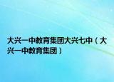 大興一中教育集團大興七中（大興一中教育集團）