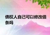 債權(quán)人自己可以修改借條嗎