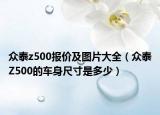 眾泰z500報價及圖片大全（眾泰Z500的車身尺寸是多少）