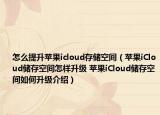 怎么提升蘋果icloud存儲空間（蘋果iCloud儲存空間怎樣升級 蘋果iCloud儲存空間如何升級介紹）