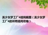 美少女夢(mèng)工廠4結(jié)局截圖（美少女夢(mèng)工廠4的所有結(jié)局攻略）