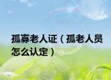 孤寡老人證（孤老人員怎么認(rèn)定）