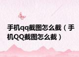 手機qq截圖怎么截（手機QQ截圖怎么截）