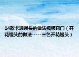 14款卡通饅頭的做法視頻竅門（開花饅頭的做法-----三色開花饅頭）