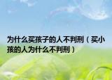 為什么買孩子的人不判刑（買小孩的人為什么不判刑）