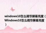 windows10怎么調(diào)節(jié)屏幕亮度（Windows10怎么調(diào)節(jié)屏幕亮度）