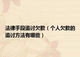 法律手段追討欠款（個(gè)人欠款的追討方法有哪些）