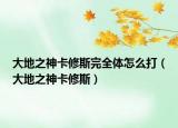 大地之神卡修斯完全體怎么打（大地之神卡修斯）