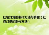 紅包燈籠的制作方法與步驟（紅包燈籠的制作方法）