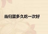 當歸蛋多久吃一次好