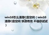 win10怎么清理C盤空間（win10清理C盤空間 快速有效 不信你試試）