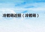 冷若萌近照（冷若萌）