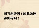 彩禮返還嗎（彩禮返還該如何判）