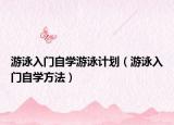 游泳入門自學游泳計劃（游泳入門自學方法）