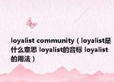 loyalist community（loyalist是什么意思 loyalist的音標(biāo) loyalist的用法）