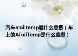 汽車atoiltemp鍵什么意思（車上的AToilTemp是什么意思）