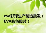 eva彩球生產(chǎn)制造批發(fā)（EVA彩色膠片）