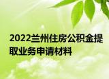 2022蘭州住房公積金提取業(yè)務(wù)申請(qǐng)材料