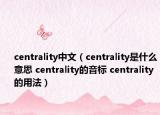 centrality中文（centrality是什么意思 centrality的音標(biāo) centrality的用法）