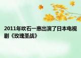 2011年吹石一惠出演了日本電視劇《玫瑰圣戰(zhàn)》