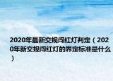 2020年最新交規(guī)闖紅燈判定（2020年新交規(guī)闖紅燈的界定標(biāo)準(zhǔn)是什么）