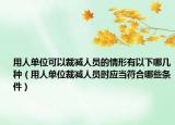 用人單位可以裁減人員的情形有以下哪幾種（用人單位裁減人員時應(yīng)當(dāng)符合哪些條件）