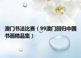 澳門書法比賽（99澳門回歸中國書畫精品集）