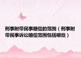 刑事附帶民事賠償?shù)姆秶ㄐ淌赂綆袷略V訟賠償范圍包括哪些）