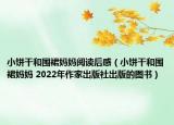 小餅干和圍裙媽媽閱讀后感（小餅干和圍裙媽媽 2022年作家出版社出版的圖書）
