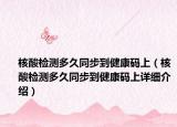 核酸檢測多久同步到健康碼上（核酸檢測多久同步到健康碼上詳細介紹）