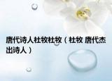唐代詩人杜牧杜牧（杜牧 唐代杰出詩人）