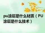 pu涂層是什么材質(zhì)（PU涂層是什么技術(shù)）