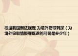 根據(jù)我國刑法規(guī)定,為境外竊取刺探（為境外竊取情報罪既遂的刑罰是多少年）