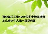 事業(yè)單位工資4000扣多少社保社保怎么查詢個(gè)人賬戶繳費(fèi)明細(xì)