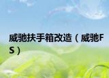 威馳扶手箱改造（威馳FS）