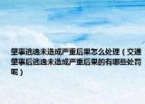 肇事逃逸未造成嚴重后果怎么處理（交通肇事后逃逸未造成嚴重后果的有哪些處罰呢）