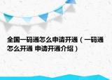 全國(guó)一碼通怎么申請(qǐng)開(kāi)通（一碼通怎么開(kāi)通 申請(qǐng)開(kāi)通介紹）