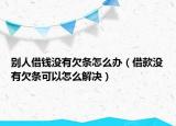 別人借錢沒有欠條怎么辦（借款沒有欠條可以怎么解決）