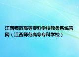 江西師范高等?？茖W(xué)校教務(wù)系統(tǒng)官網(wǎng)（江西師范高等?？茖W(xué)校）