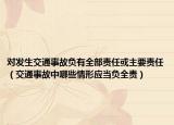 對發(fā)生交通事故負有全部責任或主要責任（交通事故中哪些情形應當負全責）