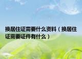 換居住證需要什么資料（換居住證需要證件有什么）