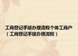 工商登記手續(xù)辦理流程個體工商戶（工商登記手續(xù)辦理流程）